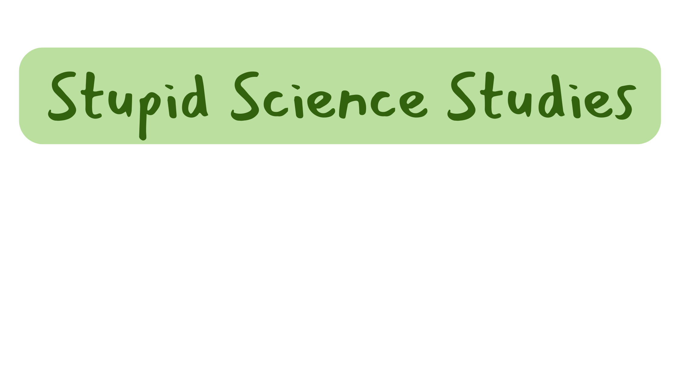 A dark green text bubble on a light green background labeled "Stupid Science Studies" in a bold, dark green font.